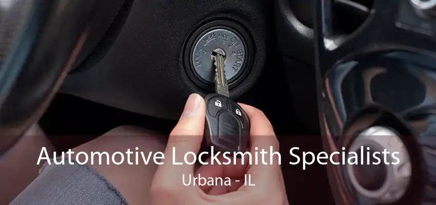 Automotive Locksmith Specialists Urbana - IL