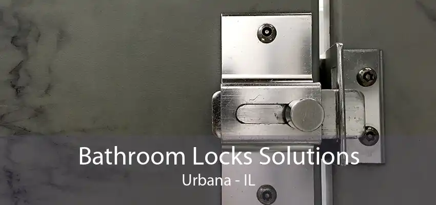 Bathroom Locks Solutions Urbana - IL