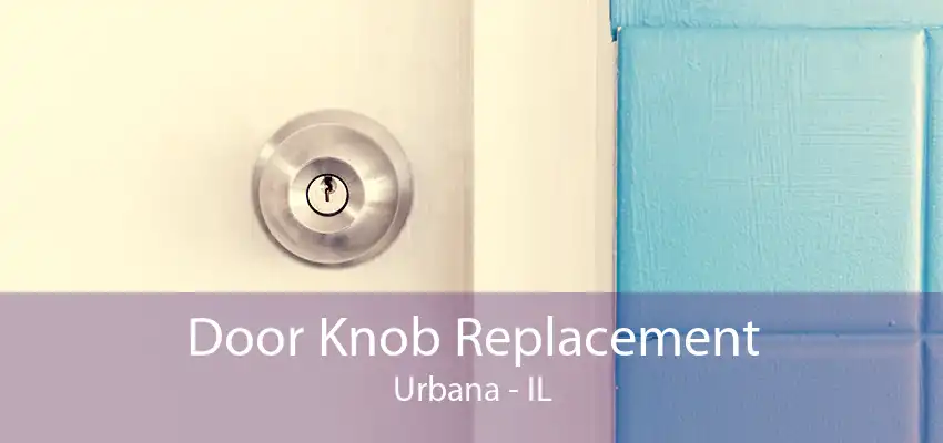 Door Knob Replacement Urbana - IL