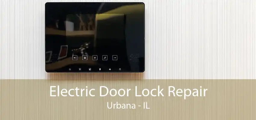 Electric Door Lock Repair Urbana - IL