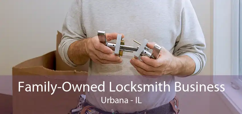 Family-Owned Locksmith Business Urbana - IL