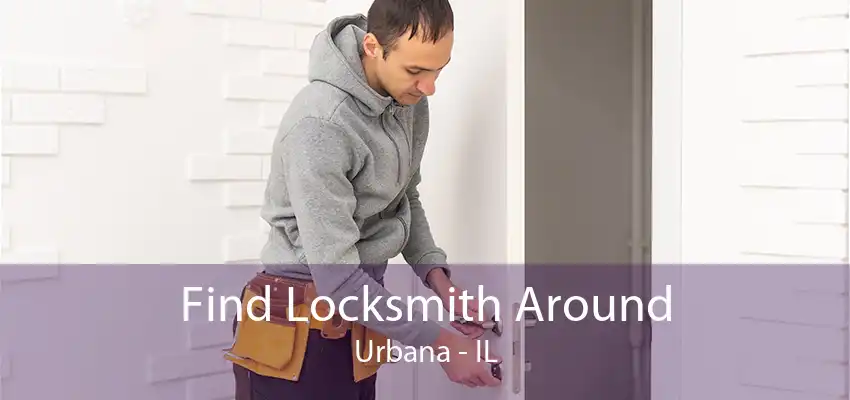 Find Locksmith Around Urbana - IL