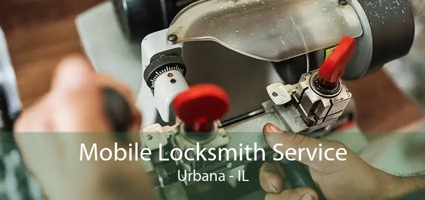 Mobile Locksmith Service Urbana - IL